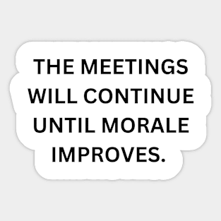 The Meetings Will Continue Until Morale Improves. Sticker